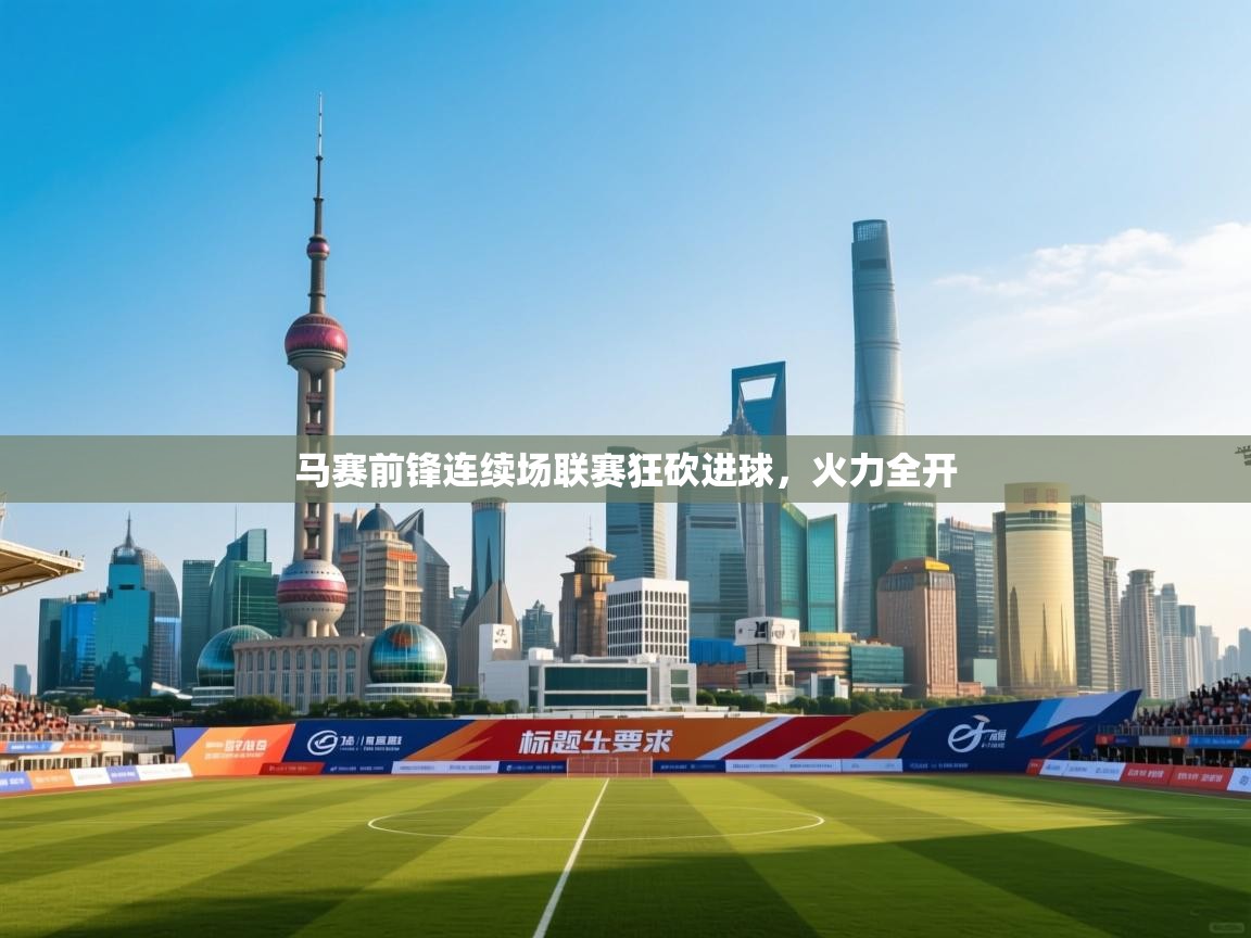 马赛前锋连续场联赛狂砍进球，火力全开