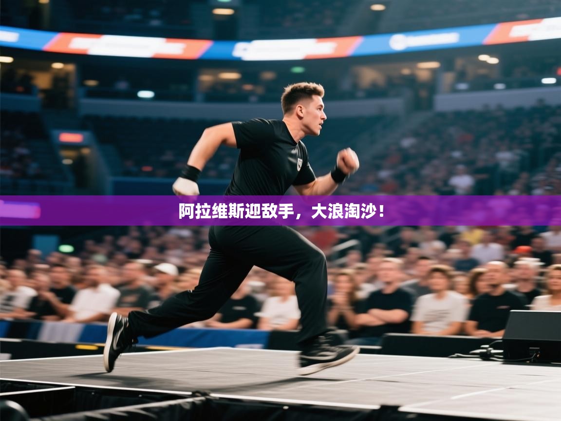 阿拉维斯迎敌手,大浪淘沙!