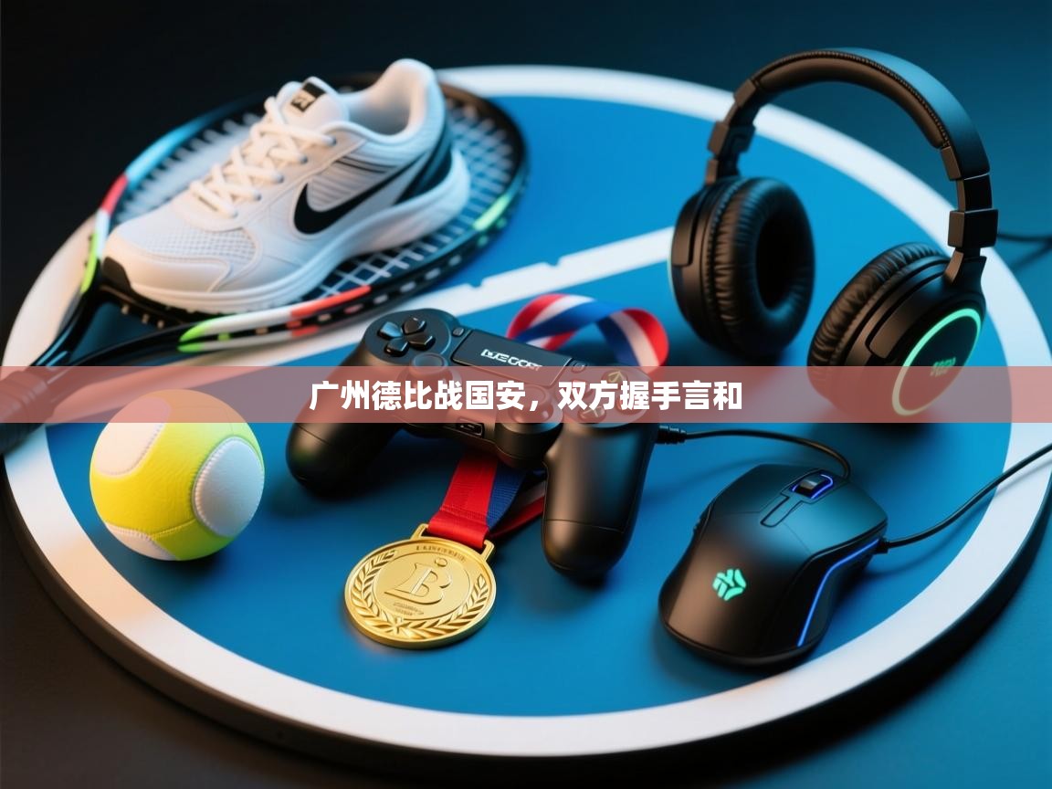 广州德比战国安，双方握手言和