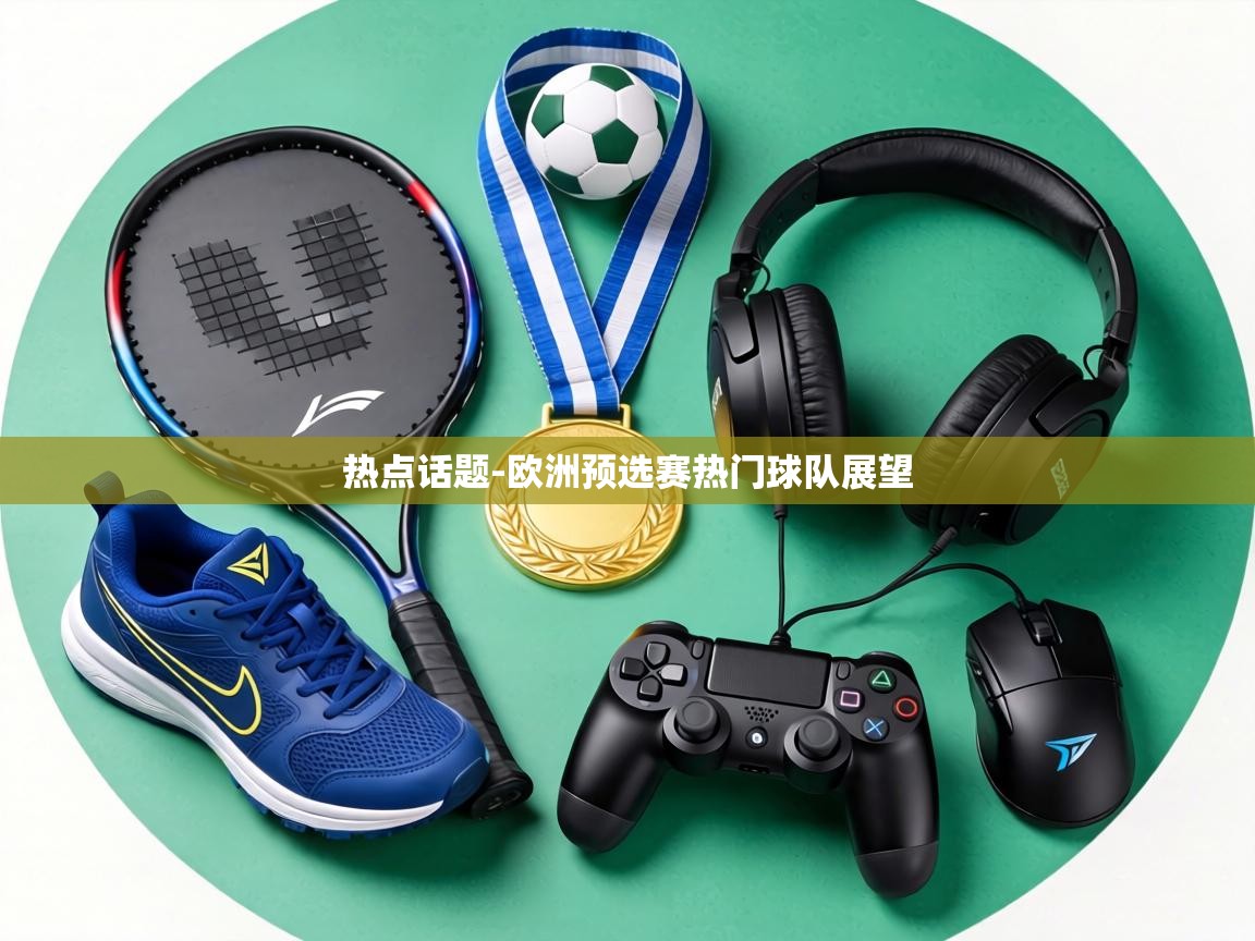 热点话题-欧洲预选赛热门球队展望 第2张